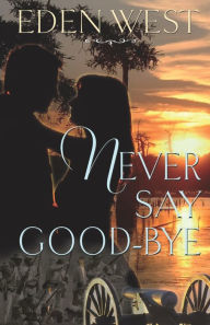 Title: Never Say Good-Bye, Author: Eden West