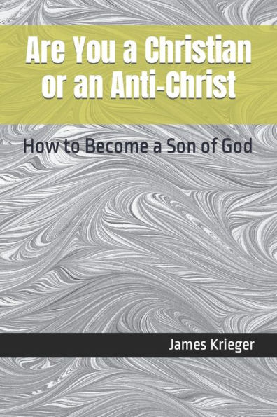 Are You a Christian or an Anti-Christ: How to Become a Son of God