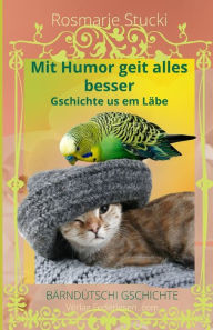 Title: Mit Humor geit alles besser: Gschichte us em Läbe - Bärndütschi Gschichte, Author: Rosmarie Stucki
