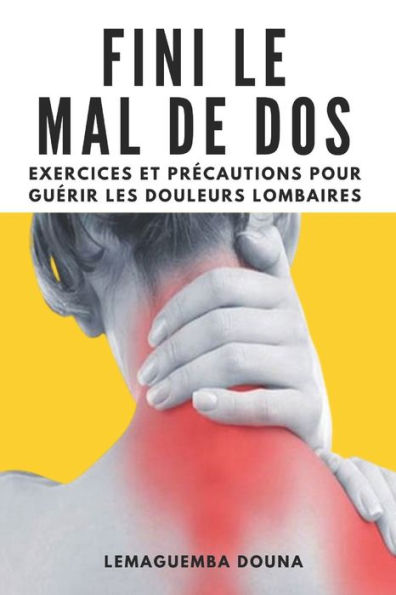 Fini le mal de dos: Exercices et précautions pour guérir les douleurs lombaires