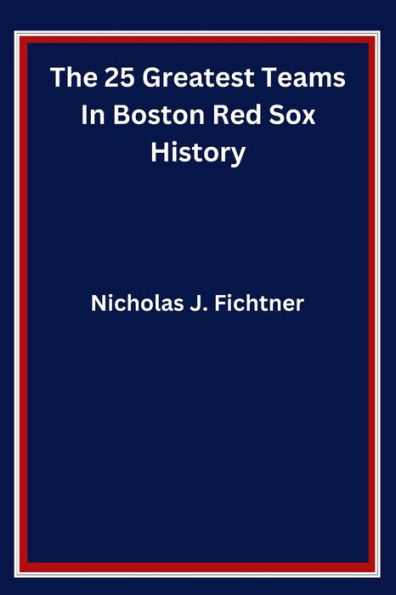 The 25 Greatest Teams In Boston Red Sox History