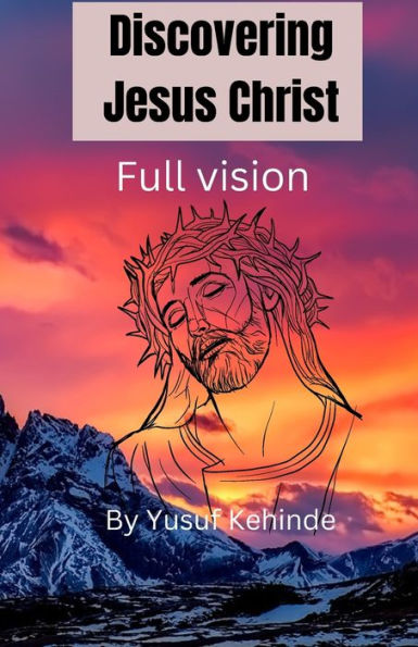 Discovering Jesus Christ full vision: Growing in Christ full vision