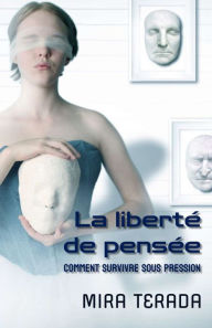 Title: La liberté de pensée. Comment survivre sous pression, Author: Mira Terada