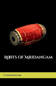 Title: Roots of Mridangam, Author: Nandakumar T. S.