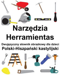 Title: Polski-Hiszpanski kastylijski Narzedzia / Herramientas Dwujezyczny slownik obrazkowy dla dzieci, Author: Richard Carlson