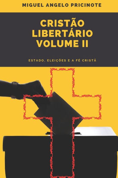CRISTÃO LIBERTÁRIO - VOLUME II: Estado, Eleições e a Fé Cristã