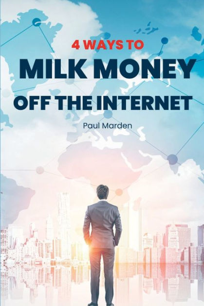 4 Ways To Milk Money Off The Internet: Powerful ways to use the ...