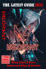 VALORANT The Complete Guide 2022: Tips, Tricks Strategies, Cheats, Hints and More