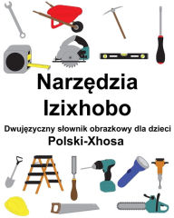 Title: Polski-Xhosa Narzedzia / Izixhobo Dwujezyczny slownik obrazkowy dla dzieci, Author: Richard Carlson