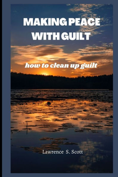MAKING PEACE WITH GUILT: how to clean up guilt