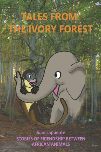 TALES FROM THE IVORY FOREST: Stories of Friendship Between African Animals