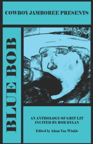 Title: Blue Bob: an anthology of grit lit incited by Bob Dylan, Author: Adam Van Winkle