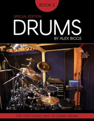 Title: Drums By Alex Biggs Book 5 Special Edition: The Fast And Easy Way To Learn Drums, Author: Alex Biggs