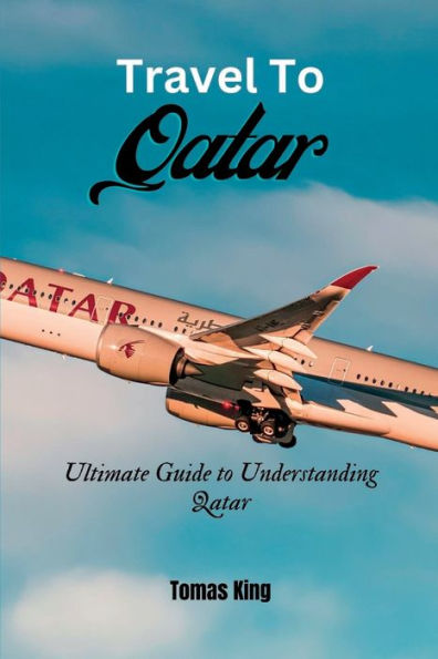 Travel To Qatar: Ultimate Guide to Understanding Qatar
