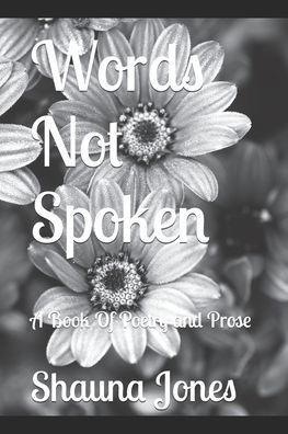 Words Not Spoken: A Book Of Poetry and Prose