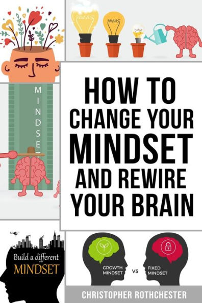 How To Change Your Mindset and Rewire Your Brain