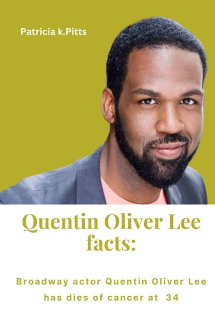 Quentin Oliver Lee facts: : Broadway actor Quentin Oliver Lee has dies of  cancer at 34 by Patricia K. Pitts, Paperback | Barnes & Noble®