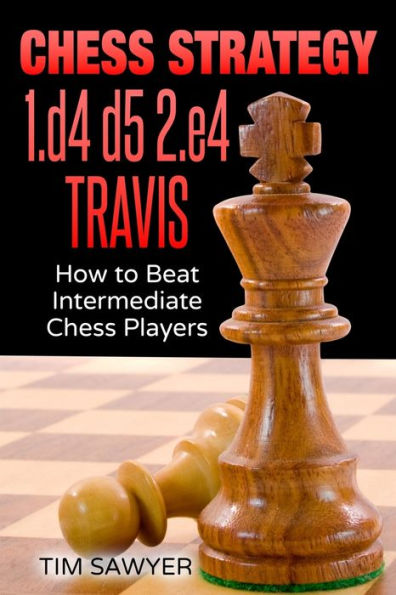 Chess Strategy 1.d4 d5 2.e4 Travis: How to Beat Intermediate Chess Players