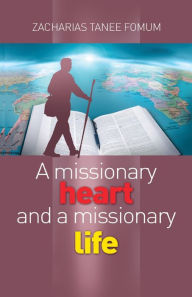 Title: A Missionary Heart And a Missionary Life, Author: Zacharias Tanee Fomum