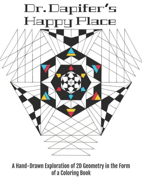 Dr. Dapifer's Happy Place: A Hand Drawn Exploration of 2D Geometry in the Form of a Coloring Book