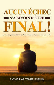 Title: Aucun èchec n'a besoin d'être final!, Author: Zacharias Tanee Fomum