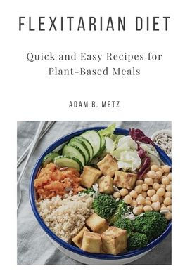 FLEXITARIAN DIET: Quick and Easy Recipes for Plant-Based Meals