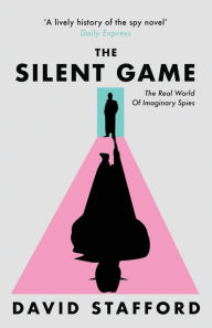 Title: The Silent Game: The real world of imaginary spies, Author: David Stafford