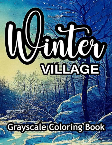 Winter Village Grayscale Coloring Book: Beautiful Images for Coloring in an Adult Coloring Book.