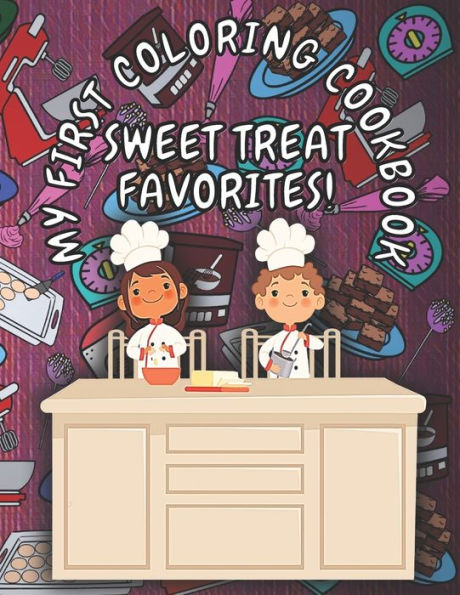 My First Coloring Cookbook: Sweet Treat Favorites!: A Children's Cookbook That Doubles As A Coloring Book