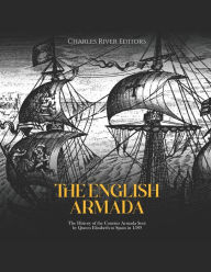 Title: The English Armada: The History of the Counter Armada Sent by Queen Elizabeth to Spain in 1589, Author: Charles River Editors