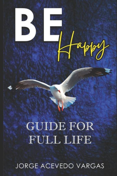 BE HAPPY: GUIDE FOR FULL LIFE