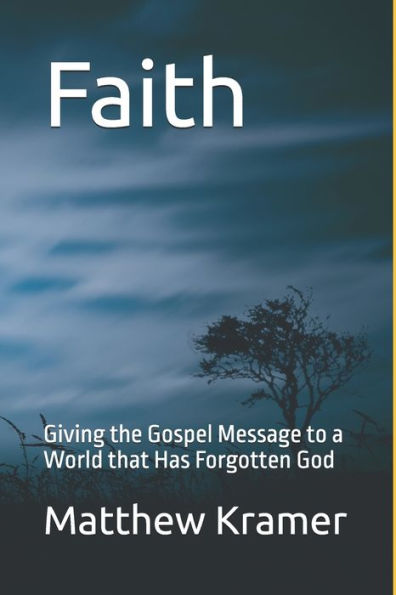 Faith: Giving the Gospel Message to a World that Has Forgotten God