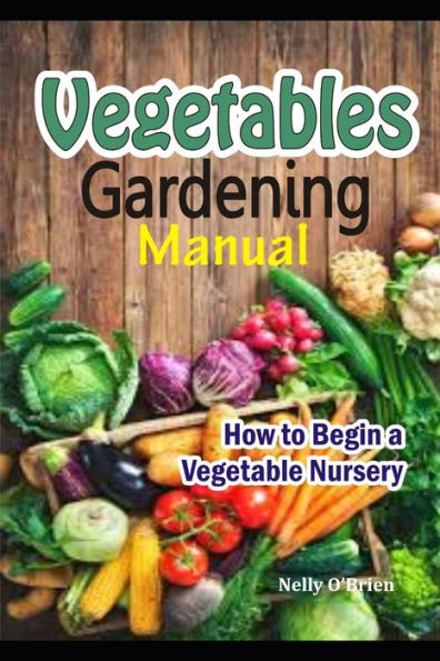 Vegetable Gardening Manual: HOW TO BEGIN A VEGETABLE NURSERY
