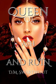 Title: Queen Of Ash and Ruin, Author: D.M. Swartwout