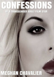 Title: Confessions of a Transgender Adult Film Star, Author: Meghan Chavalier