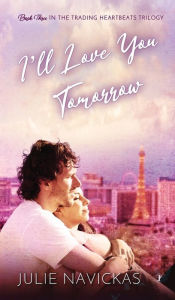 Title: I'll Love You Tomorrow: Book Three in the Trading Heartbeats Trilogy, Author: Julie Navickas
