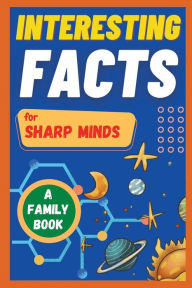 Title: Interesting Facts For Sharp Minds: Mind-Blowing Facts About Animals, Universe, Science, Music & Many More A Book for Whole Family, Author: Sharp Minds Learning