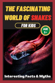 Title: The Fascinating World of Snakes for kids: nteresting Facts and Myths about snakes A book for the whole family, Author: Sharp Minds Learning