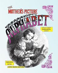 Title: The mother's picture alphabet: Circa 1860, Restored 2023, Author: Henry Aneley