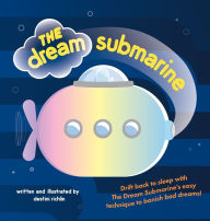 Title: The Dream Submarine: Drift back to sleep with the Dream Submarine!, Author: Destini Richlin