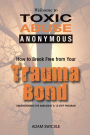 Welcome to Toxic Abuse Anonymous: How to Break Free from Your Trauma Bond Understanding the Narcissist & 10 Step Program