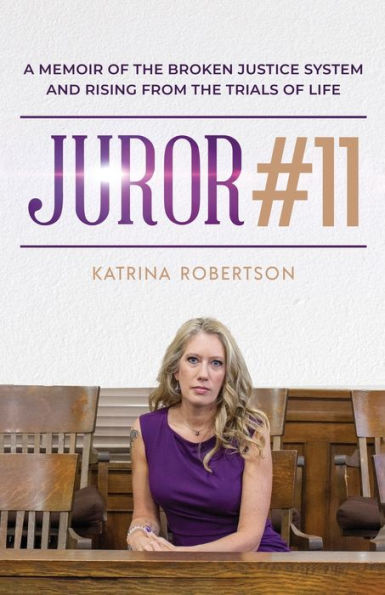 Juror #11: A Memoir Of The Broken Justice System And Rising From Trials Life