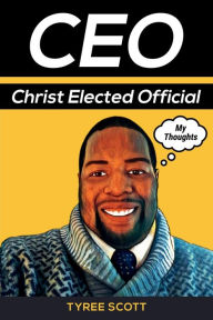 Title: Christ Elected Official: CEO, Author: Tyree Scott