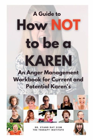 How Not to be a Karen: An Anger Management Workbook for Current and Potential Karen's:
