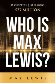 Free online audio books download ipod Who is Max Lewis?: 37 Chapters ? 37 Lessons ? $37 Million