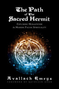 Title: The Path of The Sacred Hermit: Exploring Monasticism in Modern Pagan Spirituality, Author: Avallach Emrys
