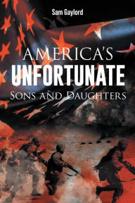 Title: AMERICA'S UNFORTUNATE Sons and Daughters, Author: Sam Gaylord