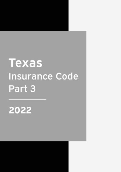 Texas Insurance Code 2022 Part 3: Texas Statutes