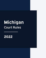 Title: Michigan Court Rules 2022 Edition, Author: Michigan Supreme Court