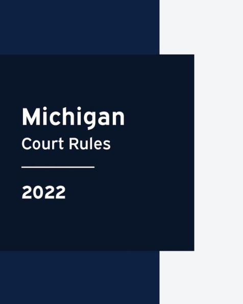 Michigan Court Rules 2022 Edition